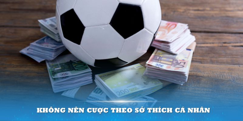 Không nên cược theo sở thích cá nhân