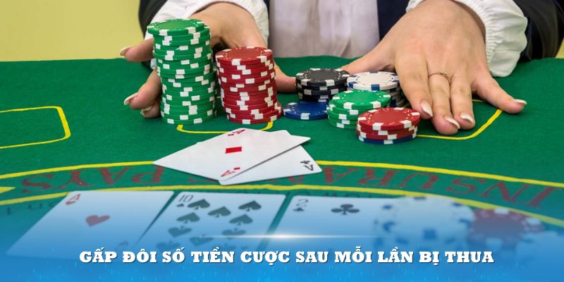 Gấp đôi số tiền cược sau mỗi lần bị thua