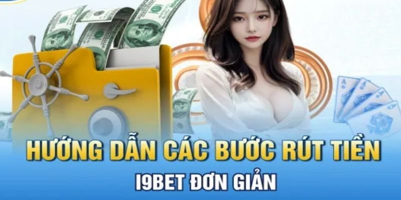 Rút tiền I9bet đơn giản với hướng dẫn chi tiết từng bước