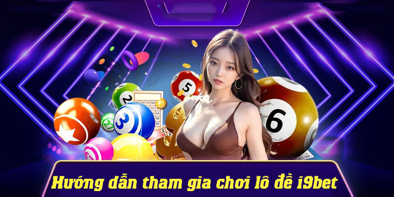 Hướng dẫn hội viên tham gia đặt cược tại hạng mục lô đề I9bet