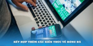 Kết hợp thêm các kiến thức về nhận định bóng đá