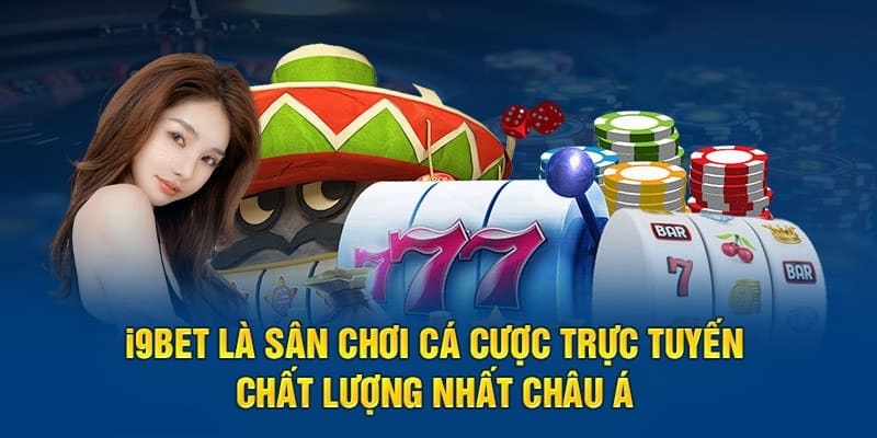 Nhà cái i9bet cung cấp những sản phẩm cá cược tốt nhất châu Á