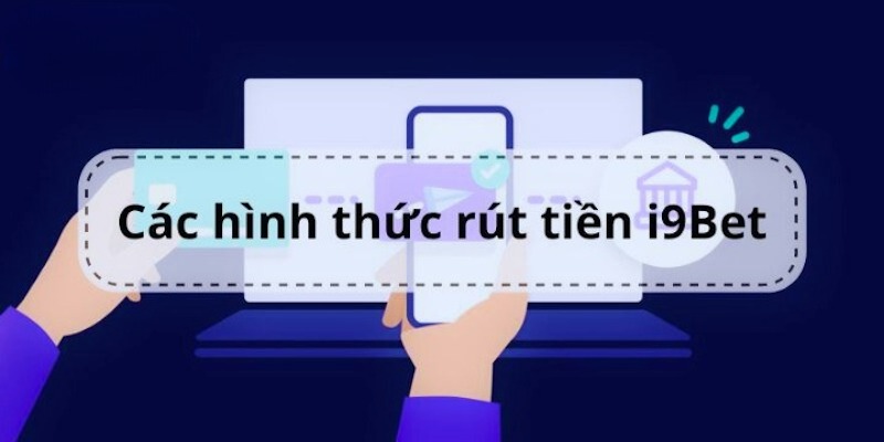 Các phương thức rút tiền I9bet đang được hỗ trợ